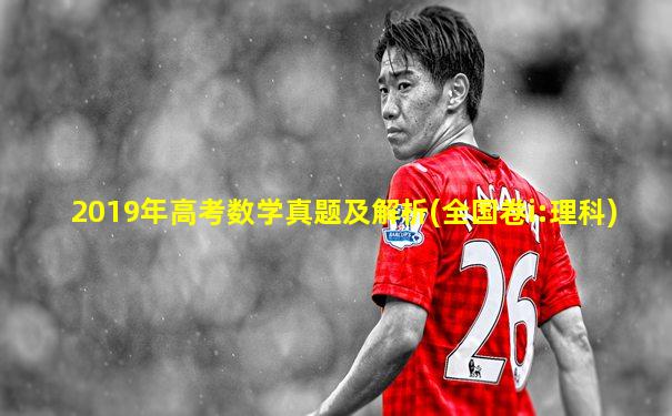 2019年高考数学真题及解析(全国卷i:理科)