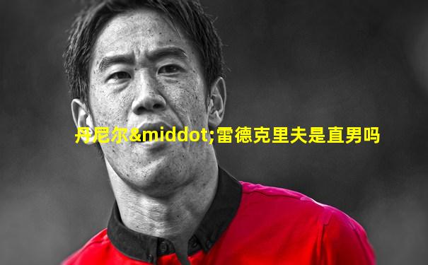 丹尼尔·雷德克里夫是直男吗