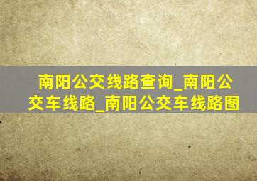 南阳公交线路查询_南阳公交车线路_南阳公交车线路图