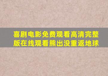 喜剧电影免费观看高清完整版在线观看熊出没重返地球