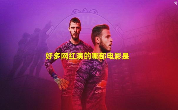 好多网红演的哪部电影是