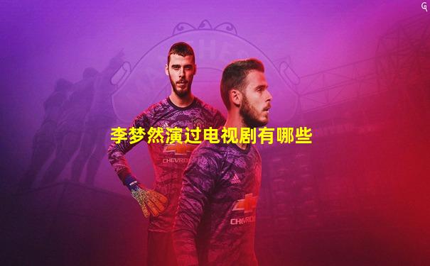 李梦然演过电视剧有哪些