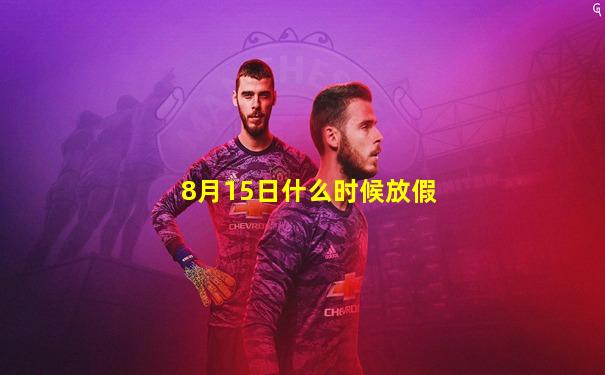 8月15日什么时候放假