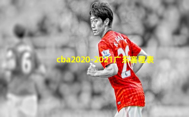 cba2020-2021广东赛程表