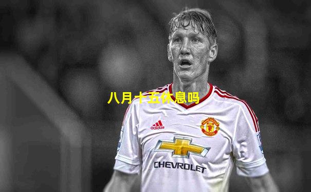 八月十五休息吗