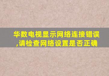 华数电视显示网络连接错误,请检查网络设置是否正确