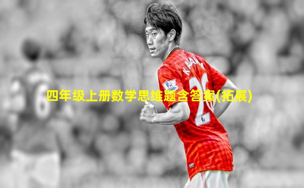 四年级上册数学思维题含答案(拓展)