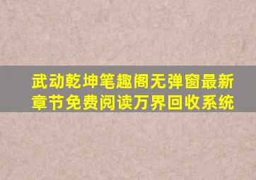 武动乾坤笔趣阁无弹窗最新章节免费阅读万界回收系统