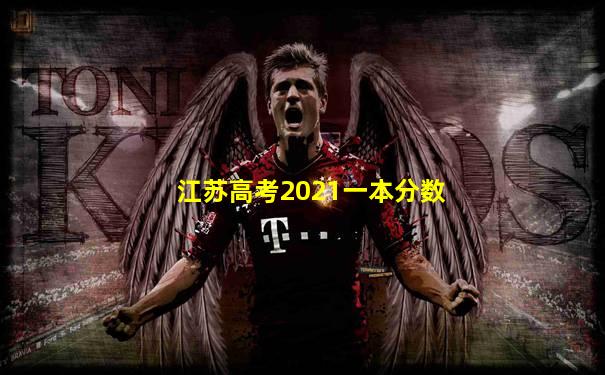 江苏高考2021一本分数