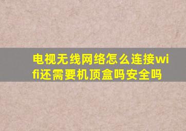 电视无线网络怎么连接wifi还需要机顶盒吗安全吗
